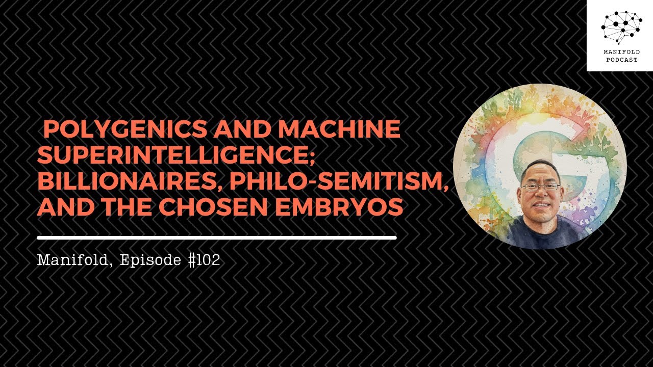 Polygenics and Machine SuperIntelligence; Billionaires, Philo-semitism, and Chosen Embryos – #102
