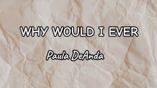 WHY WOULD I EVER - Paula DeAnda (Lyrics)