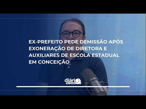 Ex-prefeito pede demissão após exoneração de diretora e auxiliares de escola estadual em Conceição