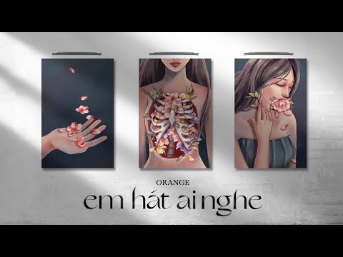 Orange - 'Em Hát Ai Nghe' Lyrics Video