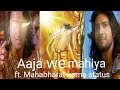 Aaja We Mahiya Ft Mahabharat Karna Status Karna Death Wait For End Treanding Viral