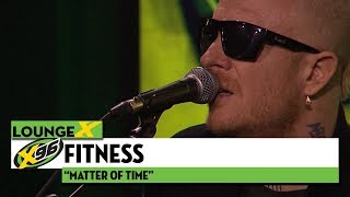 Fitness &quot;Matter of Time&quot; | X96 Lounge X