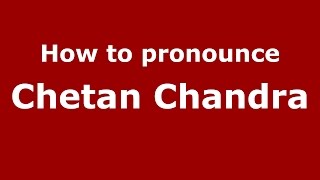 How to pronounce Chetan Chandra