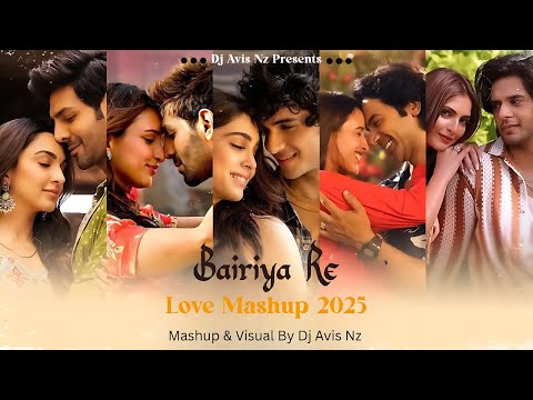 Bairiya Re Love Mashup | 2025 | DJ Avis Nz | Arijit Singh Love Songs 2025 | Best of Love Songs 2025