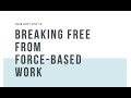 Your First Step to Breaking Free from Force Based Work