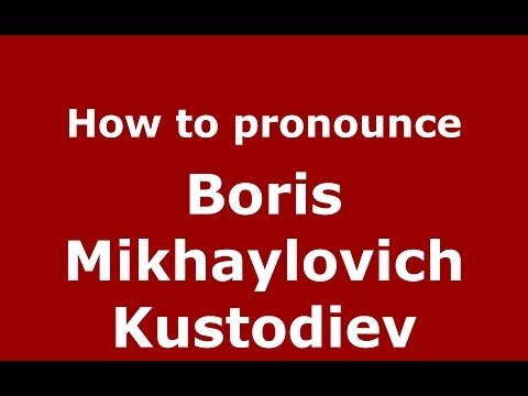How to pronounce Boris Mikhaylovich Kustodiev (Russian/Russia) - PronounceNames.com