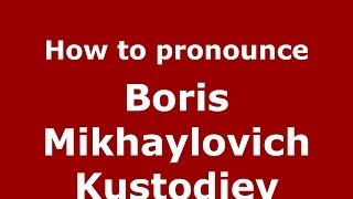 How to pronounce Boris Mikhaylovich Kustodiev