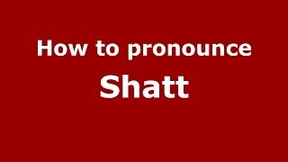 How to pronounce Shatt