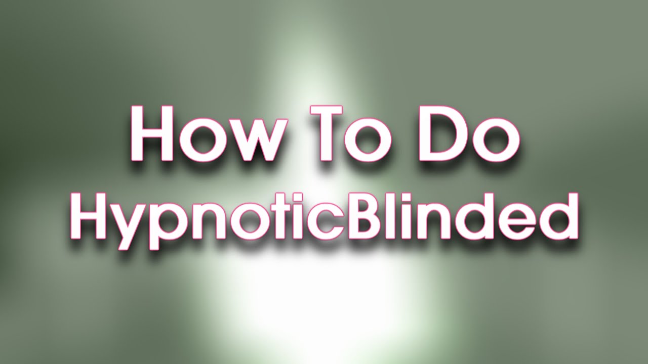 How To Do HypnoticBlinded