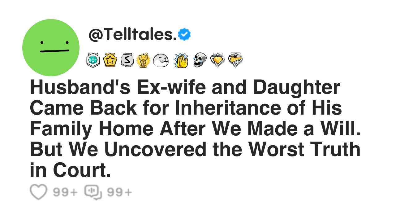 Husband's Ex-wife and Daughter Came Back for Inheritance of His Family Home After We Made a...