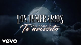 Los Temerarios - Ven Porque Te Necesito (LETRA)