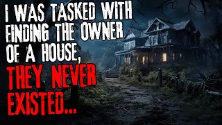 I was tasked with finding the owner of a house, they never existed...