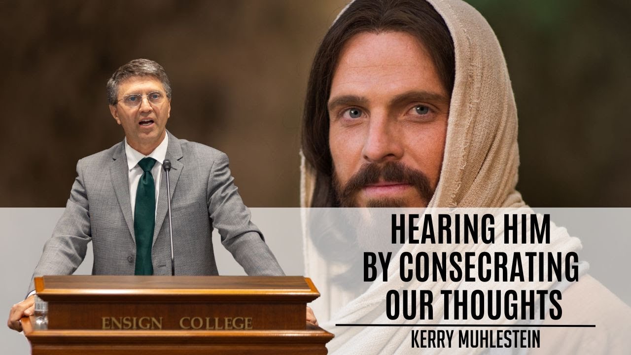 Kerry Muhlestein: Hearing Him By Consecrating Our Thoughts