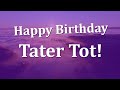 Happy Birthday Tater Tot Have An Amazing Birthday