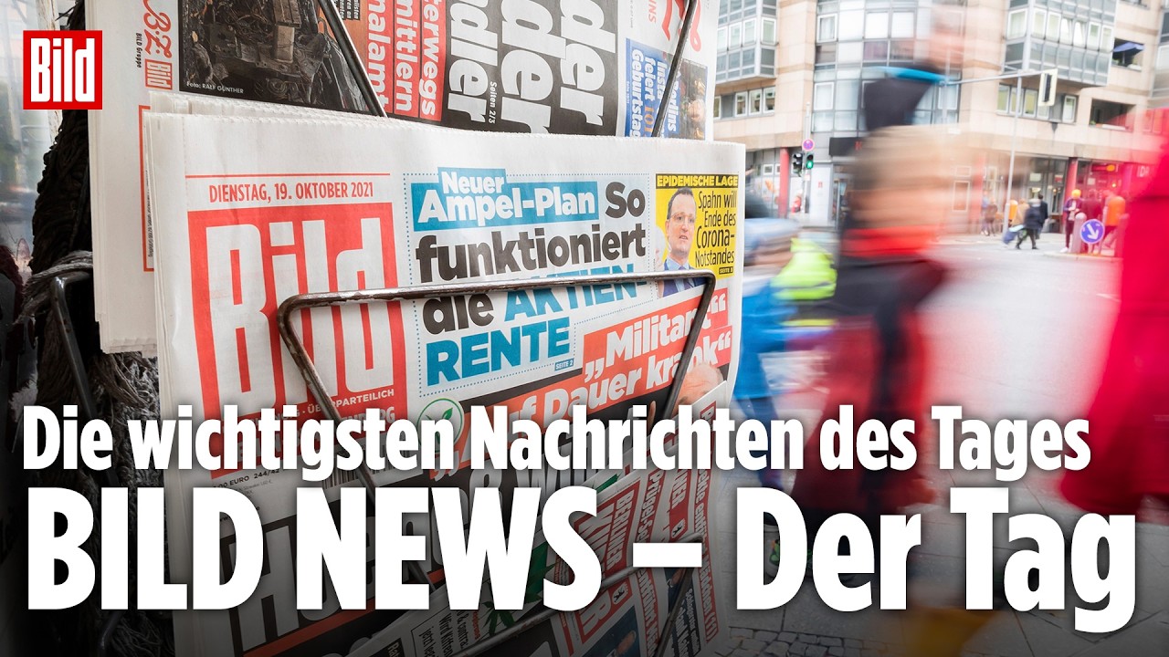 BILD NEWS – Der Tag | Die wichtigsten Nachrichten des Tages aus Deutschland und der Welt