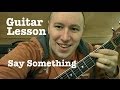 Say Something Guitar Tutorial (Standard Chord ...