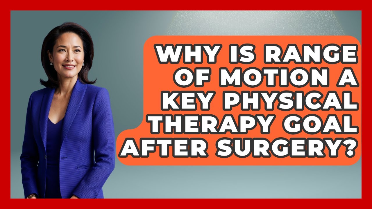 Why Is Range Of Motion A Key Physical Therapy Goal After Surgery? - After Surgery Clarity