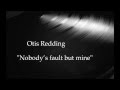 Otis Redding - Nobody’s fault but mine