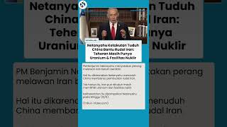 Netanyahu Khawatir & Tuduh China Bantu Rudal Iran, Klaim Iran Masih Simpan Uranium & Nuklir