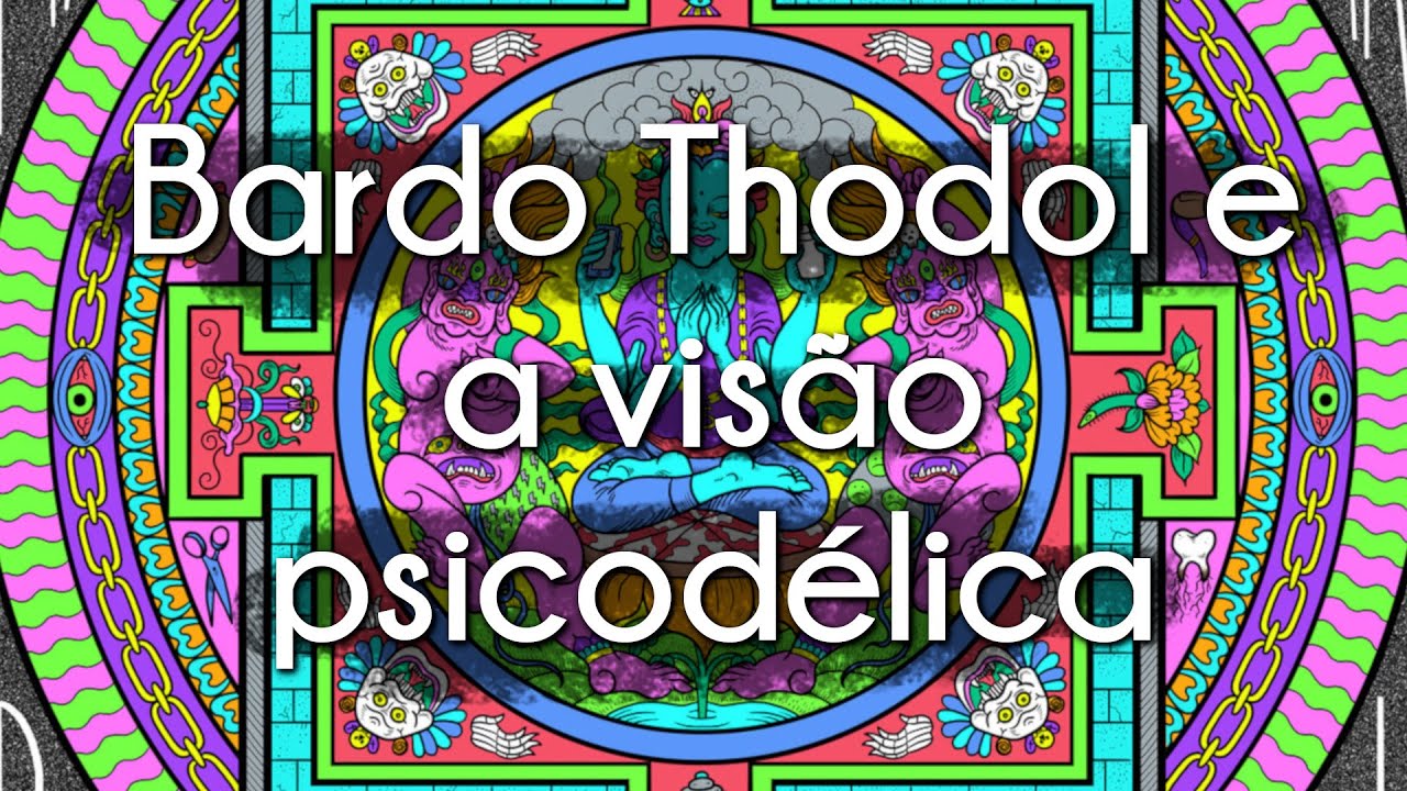 Bardo Thodol e a visão psicodélica