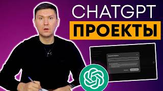 ChatGPT 'Проекты': Как настроить и использовать для своих задач (полный гайд по настройке)