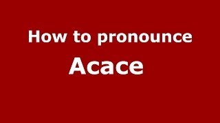 How to pronounce Acace 