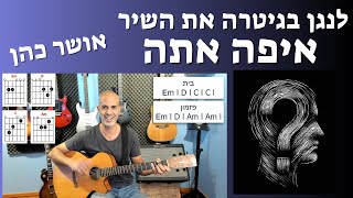 איך לנגן את השיר איפה אתה\אושר כהן. שיעור גיטרה