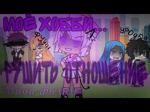||Мини-Фильм||~9+~ 'Моё хобби...Рушить отношения' Gacha life (на русскои)
