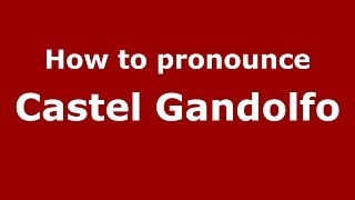 How to pronounce Castel Gandolfo