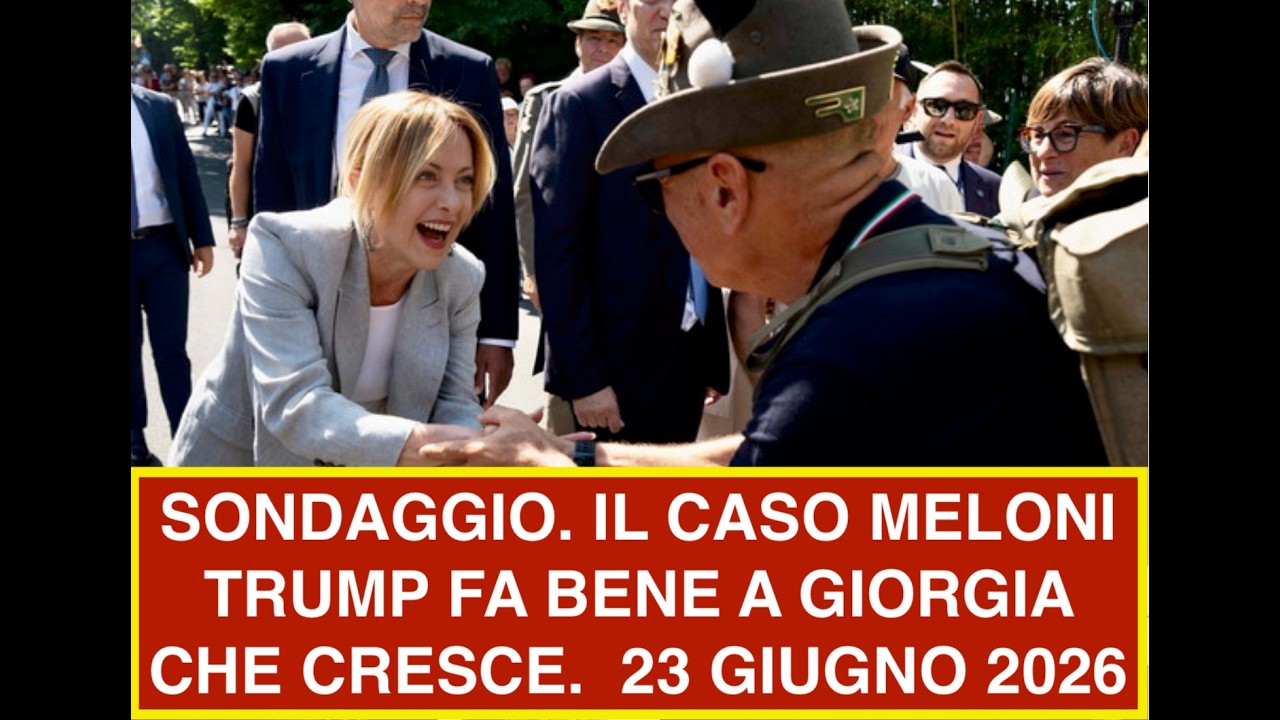 SONDAGGIO. IL CASO MELONI TRUMP FA BENE A GIORGIA CHE CRESCE.  23 GIUGNO 2026