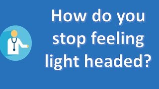 How do you stop feeling light headed ? | Better Health Channel