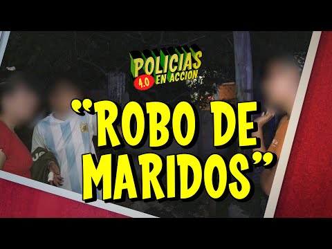 POLICÍAS EN ACCIÓN 4.0 - "ROBO DE MARIDOS"