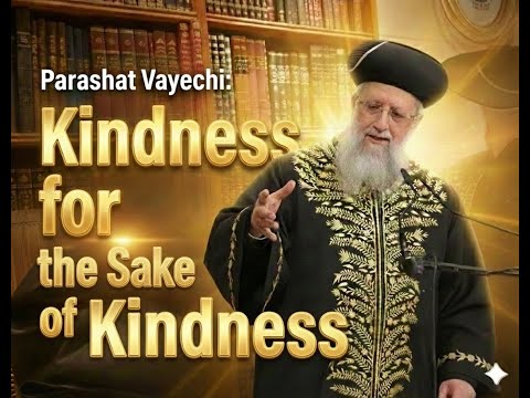Parashat Vayechi 5786: Kindness for the Sake of Kindness - Maran HaRishon LeZion Rabbi David Yosef