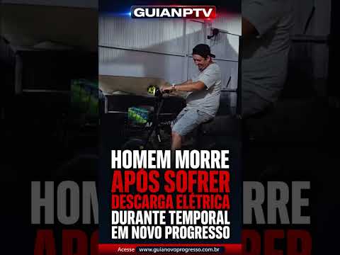 EMPRESÁRIO MORRE APÓS SOFRER DESCARGA ELÉTRICA DURANTE TEMPORAL EM NOVO PROGRESSO
