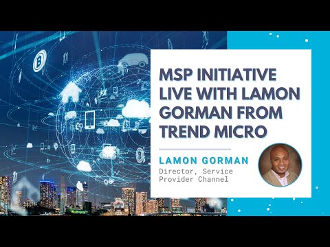 MSP INITIATIVE LIVE WITH LAMON GORMAN FROM TREND MICRO