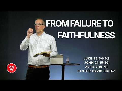 From Failure to Faithfulness | Luke 22:54-62, John 21:15-19, Acts 2:15-41 | Pastor David Ordaz