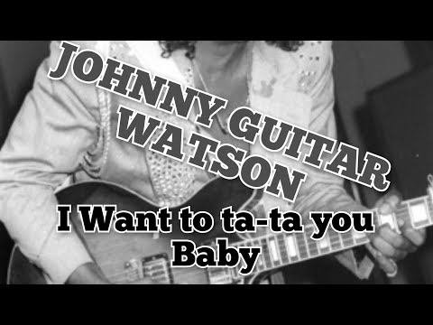 JOHNNY GUITAR Watson-I Want To Ta-Ta-you Baby