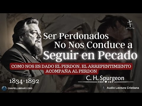 La Gracia del Perdón No Lleva al Hombre al Libertinaje por Charles Spurgeon