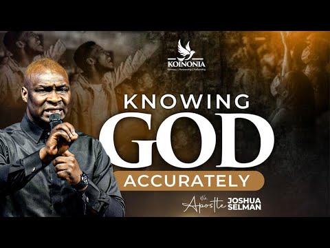 KNOWING GOD ACCURATELY WITH APOSTLE JOSHUA SELMAN