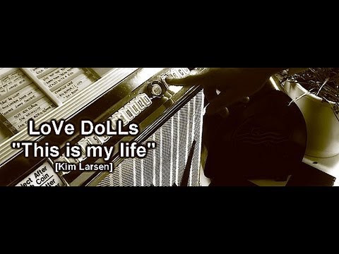 This Is My Life - Love Dolls ( Kim Larsen )