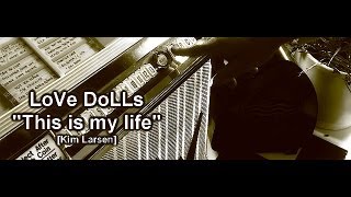 This Is My Life - Love Dolls ( Kim Larsen )