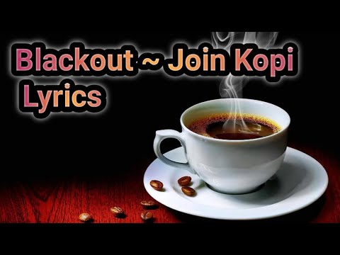 Blackout ~ Join Kopi ( Lyrics )