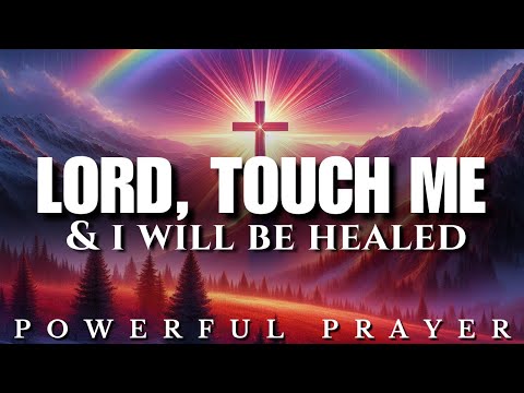 Lord, Touch My Body and Heal Me – Anointed Healing Prayer