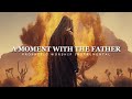 A moment with the Father | Prophetic Worship Music | Intercession Prayer Instrumental