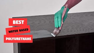 4 Best Water Based Polyurethane for Furniture/Cabinets/Count