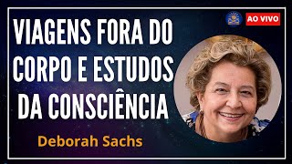 Viagens Fora do Corpo e Estudos da Consciência com Deborah Sachs