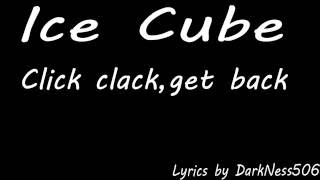 Ice Cube - Click Clack, Get back(Lyrics)