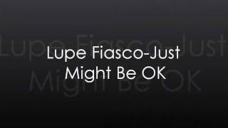 Lupe Fiasco - Just Might Be OK lyrics