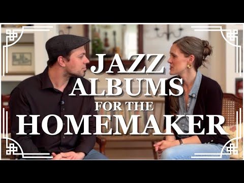 ESSENTIAL JAZZ ALBUMS FOR THE HOMEMAKER | Let's Chat About GREAT JAZZ for Homemaking