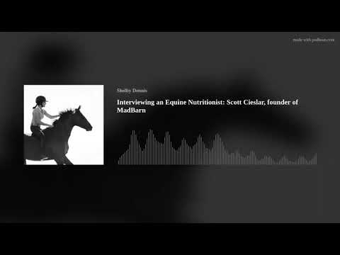 Interviewing an Equine Nutritionist: Scott Cieslar, founder of MadBarn